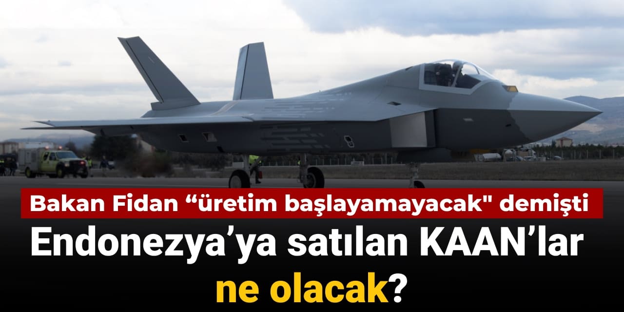 bakan fidan uretim baslayamayacak demisti endonezyaya satilan kaanlar ne olacak jeRYiN2j