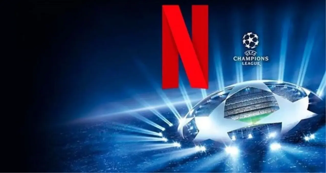 sampiyonlar ligi maclari netflixte mi yayinlanacak netflix sampiyonlar liginin yayin hakkini aldi mi qljkUmdd