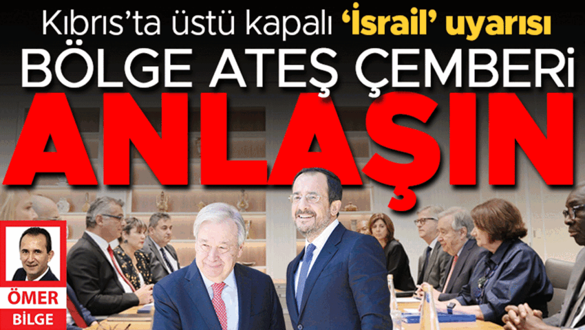 Bolge ates cemberi guterres kibrista ustu kapali israil uyarisi yapti anlasin DKzaDvhs