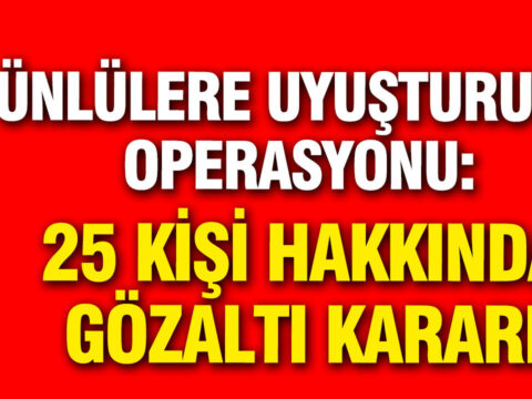 Unlulere yeni uyusturucu operasyonu ilyas yalcintas ve sila dahil 25 kisiye gozalti vjIVSTUu